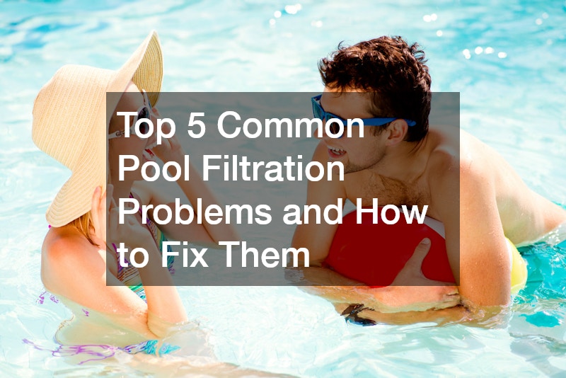 Top 5 Common Pool Filtration Problems and How to Fix Them