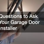 Questions to Ask Your Garage Door Installer