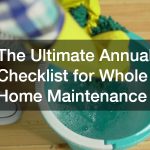 The Ultimate Annual Checklist for Whole Home Maintenance