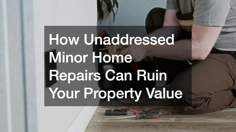 How Unaddressed Minor Home Repairs Can Ruin Your Property Value